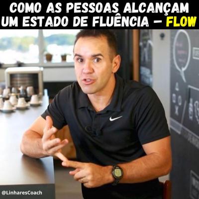 Como as pessoas alcançam um estado de fluência - Flow - Linhares Coach