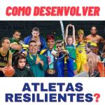 Como desenvolver atletas resilientes - Coaching Esportivo - Linhares Coach