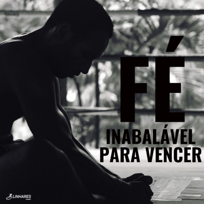 Fé inabalável para vencer - Coaching Esportivo - Linhares Coach