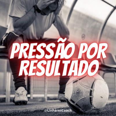 Pressão por resultado - Coaching Esportivo - Linhares Coach